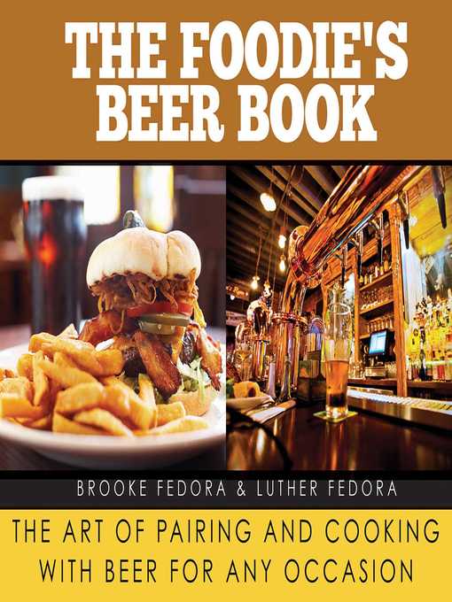 Title details for The Foodie's Beer Book: the Art of Pairing and Cooking with Beer for Any Occasion by Brooke Fedora - Available